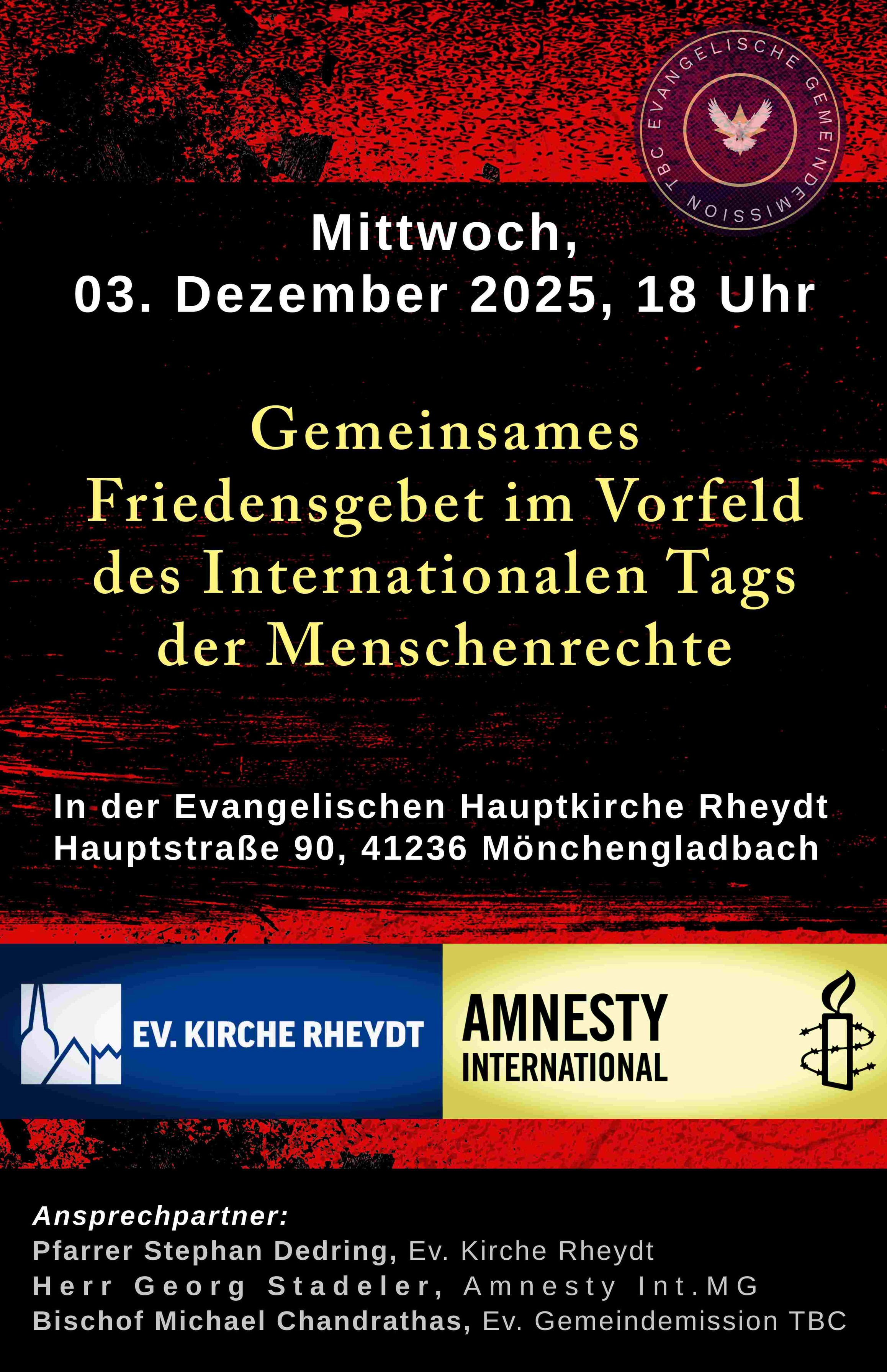 Plakat zum gemeinsamen Friedensgebet im Vorfeld des Internationalen Tages der Menschenrechte am Mittwoch, 03.12.25, in der Evangelischen Hauptkirche Rheydt.
Ansprechpartner:
Pfarrer Stephan Dedring, Evangelische Kirche Rheydt,
Herr Georg Stadeler, Amnesty Mönchengladbach
Bischof Michael Chandrathas, Evangelische Gemeindemission TBC