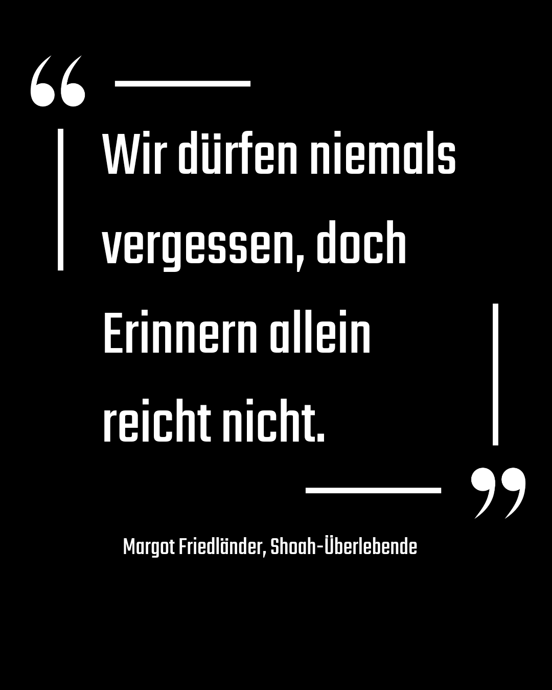 Wir dürfen niemals vergessen, doch Erinnern allein reicht nicht (Margot Friedländer, Shoah-Überlebende)